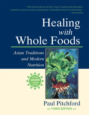 HEALING WITH WHOLE FOODS, THIRD EDITION: ASIAN TRADITIONS AND MODERN NUTRITIONYOUR HOLISTIC GUIDE TO HEALING BODY AND MIND THR
