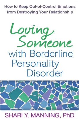 LOVING SOMEONE WITH BORDERLINE PERSONALITY DISORDER: HOW TO KEEP OUTOFCONTROL EMOTIONS FROM DESTROYING YOUR RELATIONSHIP